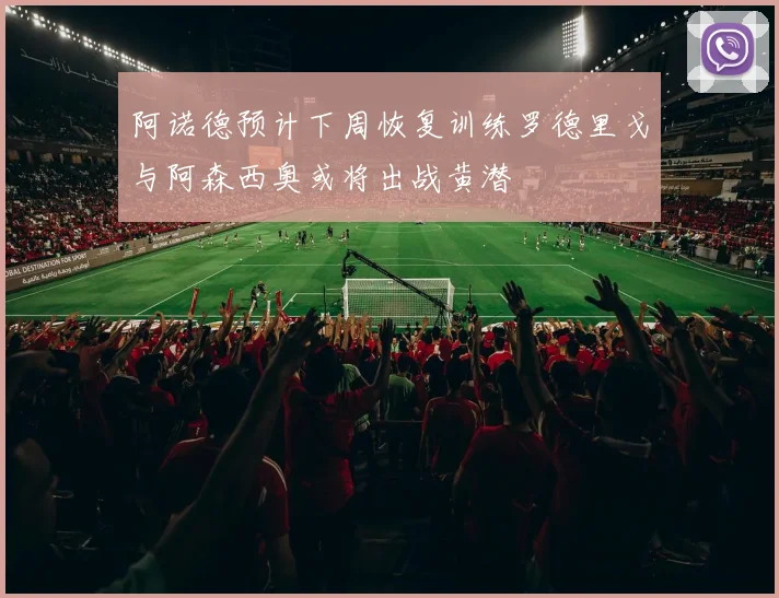 阿诺德预计下周恢复训练罗德里戈与阿森西奥或将出战黄潜